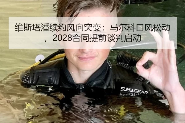 维斯塔潘续约风向突变：马尔科口风松动，2028合同提前谈判启动
